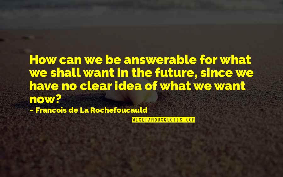 Obioha Prayer Quotes By Francois De La Rochefoucauld: How can we be answerable for what we
