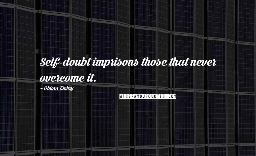 Obiora Embry quotes: Self-doubt imprisons those that never overcome it.