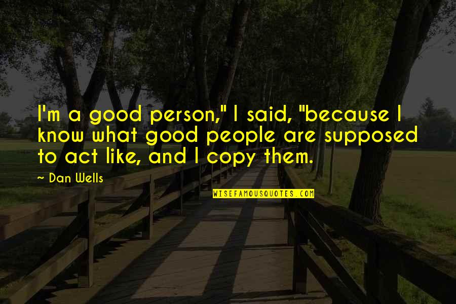 Obis Beykent Quotes By Dan Wells: I'm a good person," I said, "because I Obis Beykent Quotes By Dan Wells: I'm a good person," I said, "because I