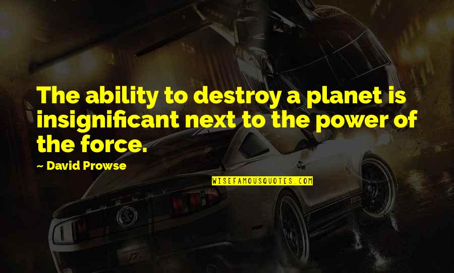 Obi's Quotes By David Prowse: The ability to destroy a planet is insignificant