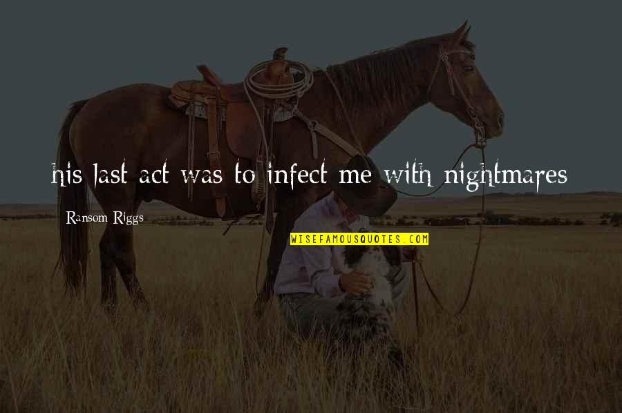 Obisesan Hall Quotes By Ransom Riggs: his last act was to infect me with Obisesan Hall Quotes By Ransom Riggs: his last act was to infect me with