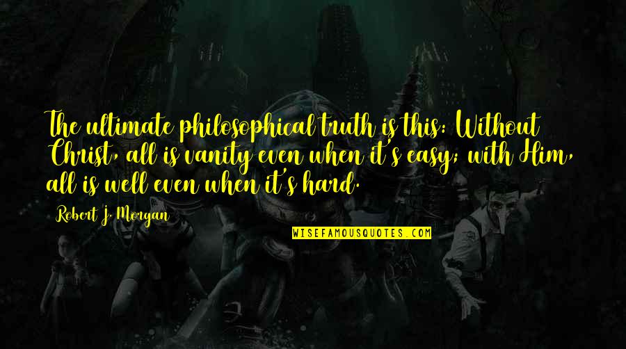 Obisnuit Sinonim Quotes By Robert J. Morgan: The ultimate philosophical truth is this: Without Christ, Obisnuit Sinonim Quotes By Robert J. Morgan: The ultimate philosophical truth is this: Without Christ,