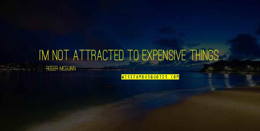 Obiter Dicta Quotes By Roger McGuinn: I'm not attracted to expensive things.