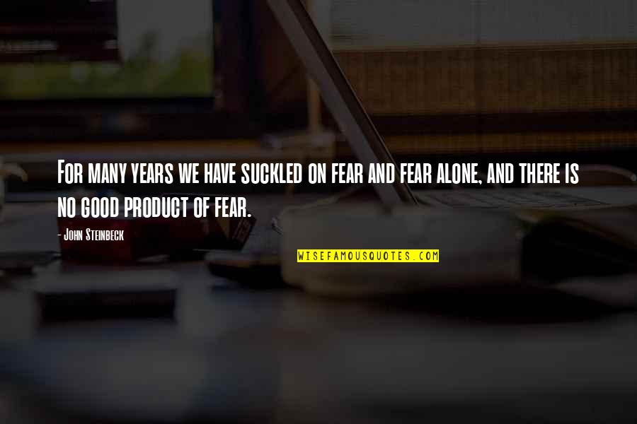 Obito Hatred Quotes By John Steinbeck: For many years we have suckled on fear Obito Hatred Quotes By John Steinbeck: For many years we have suckled on fear