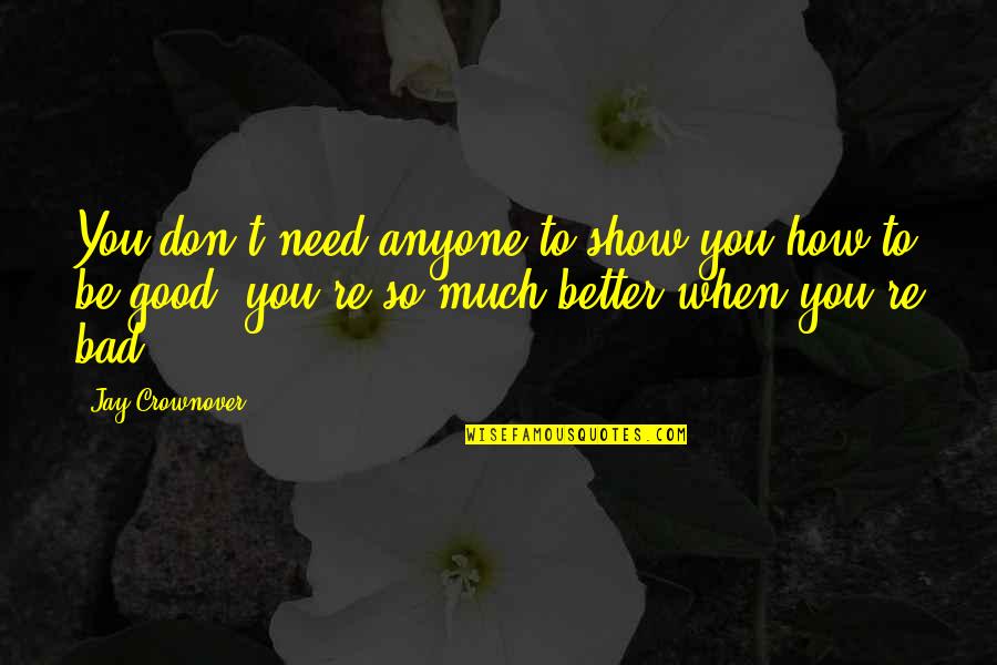 Obito Sad Quotes By Jay Crownover: You don't need anyone to show you how Obito Sad Quotes By Jay Crownover: You don't need anyone to show you how