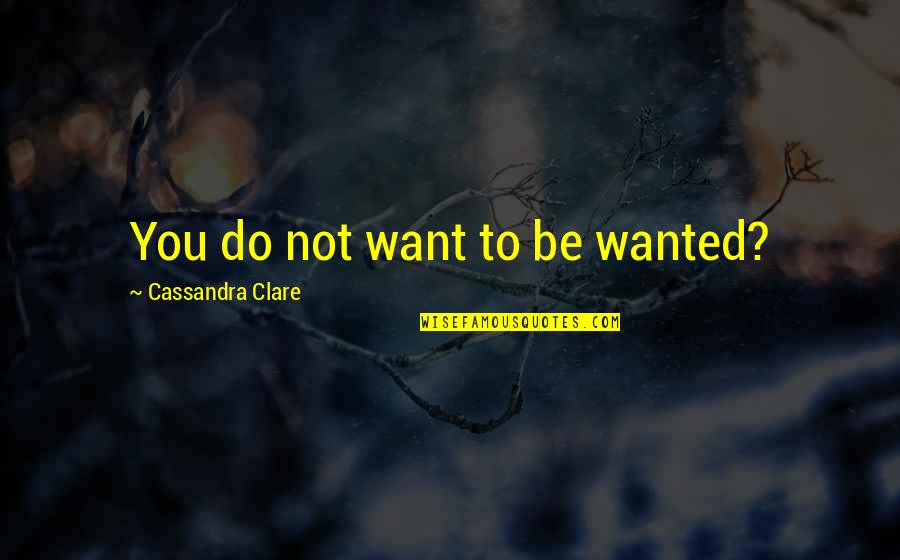 Obito Tobi Quotes By Cassandra Clare: You do not want to be wanted?