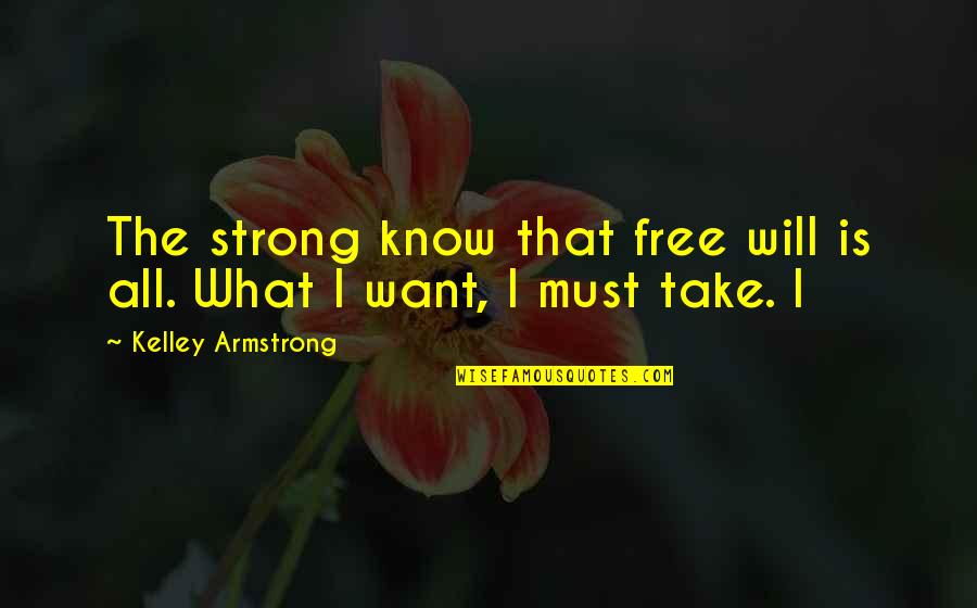 Obituaries Inspirational Quotes By Kelley Armstrong: The strong know that free will is all. Obituaries Inspirational Quotes By Kelley Armstrong: The strong know that free will is all.