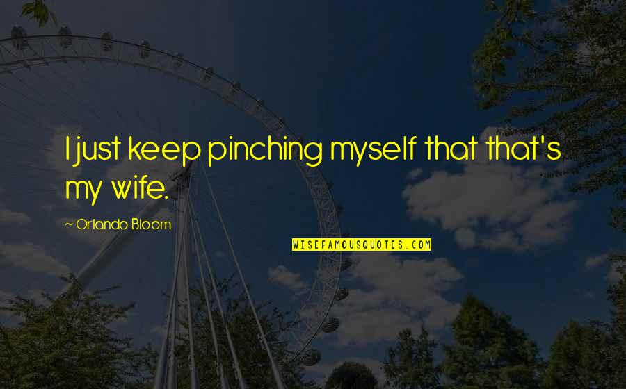 Obituaries Inspirational Quotes By Orlando Bloom: I just keep pinching myself that that's my Obituaries Inspirational Quotes By Orlando Bloom: I just keep pinching myself that that's my