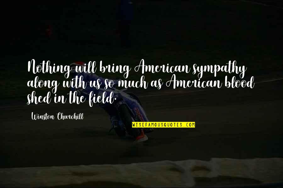 Obituarist Quotes By Winston Churchill: Nothing will bring American sympathy along with us