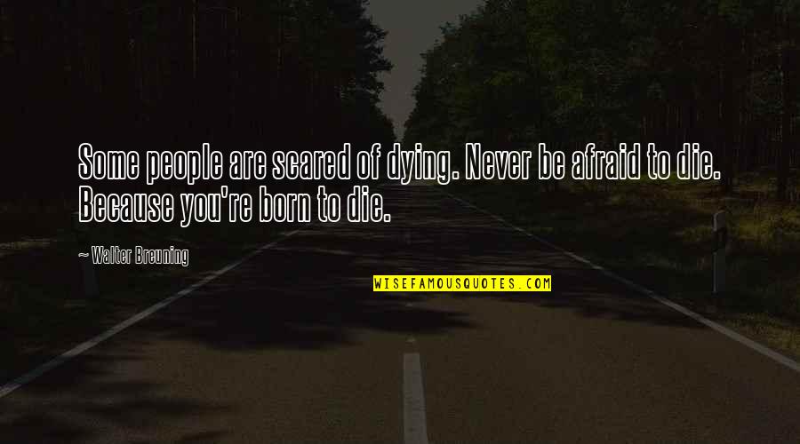 Obituary Cards Quotes By Walter Breuning: Some people are scared of dying. Never be