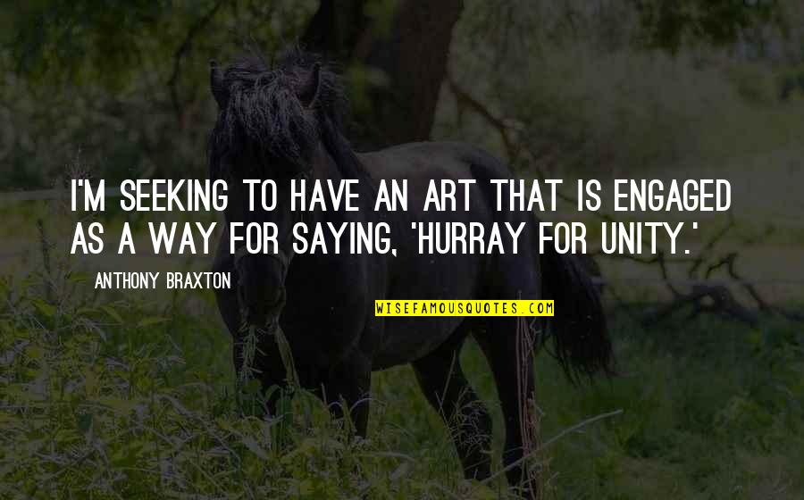 Objasni Razliku Quotes By Anthony Braxton: I'm seeking to have an art that is