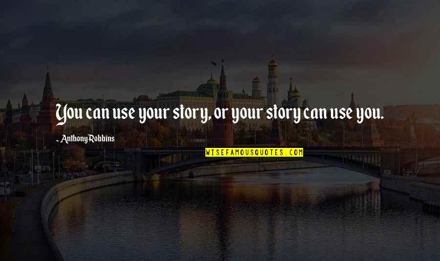 Objasni Razliku Quotes By Anthony Robbins: You can use your story, or your story