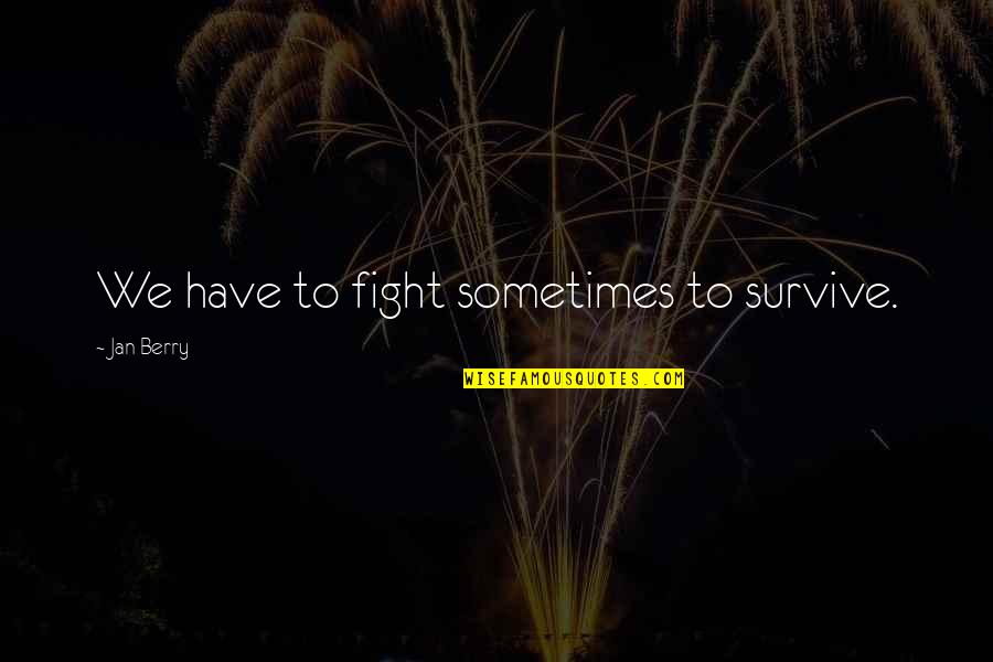 Objasnite Procenu Quotes By Jan Berry: We have to fight sometimes to survive. Objasnite Procenu Quotes By Jan Berry: We have to fight sometimes to survive.