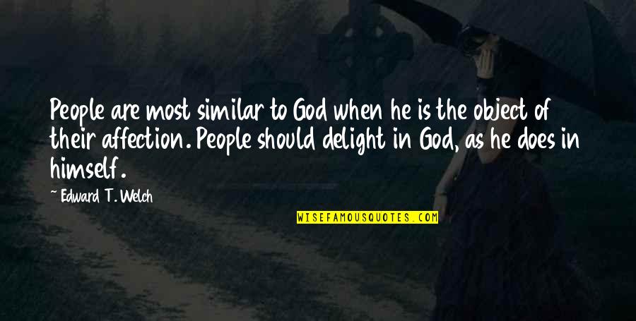 Object Of Affection Quotes By Edward T. Welch: People are most similar to God when he Object Of Affection Quotes By Edward T. Welch: People are most similar to God when he
