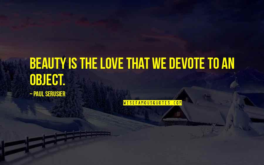 Object Of Beauty Quotes By Paul Serusier: Beauty is the love that we devote to