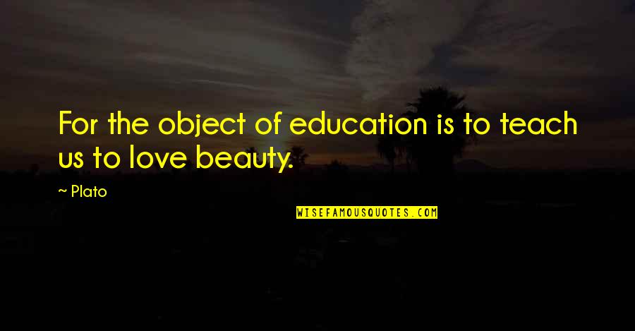 Object Of Beauty Quotes By Plato: For the object of education is to teach