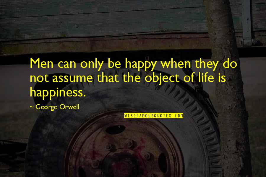 Object Of Life Quotes By George Orwell: Men can only be happy when they do