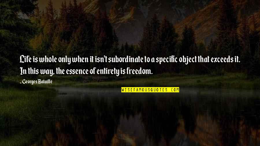 Object Of Life Quotes By Georges Bataille: Life is whole only when it isn't subordinate