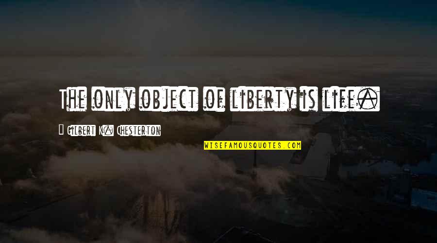 Object Of Life Quotes By Gilbert K. Chesterton: The only object of liberty is life.