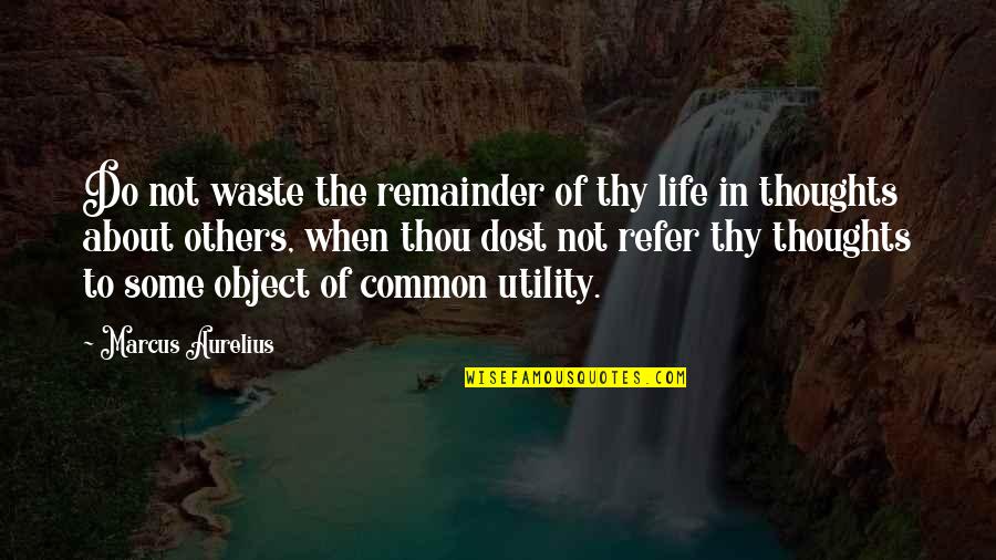 Object Of Life Quotes By Marcus Aurelius: Do not waste the remainder of thy life