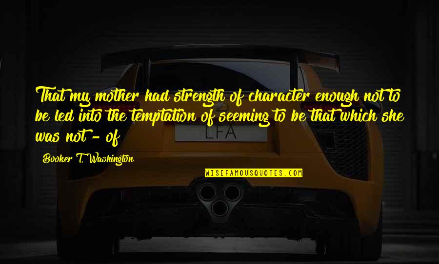 Object Oriented Design Quotes By Booker T. Washington: That my mother had strength of character enough Object Oriented Design Quotes By Booker T. Washington: That my mother had strength of character enough