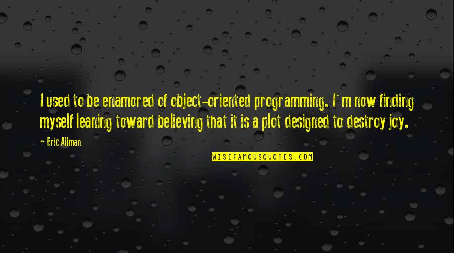 Object Oriented Programming Quotes By Eric Allman: I used to be enamored of object-oriented programming.