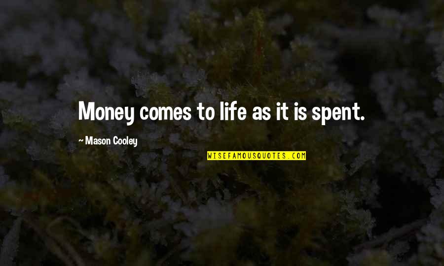 Object Permanence Quotes By Mason Cooley: Money comes to life as it is spent.