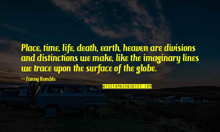 Object Photography Quotes By Fanny Kemble: Place, time, life, death, earth, heaven are divisions