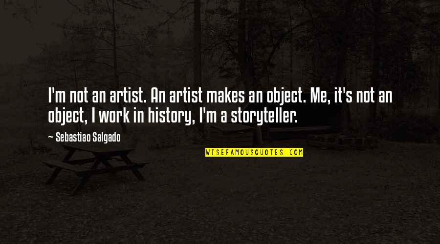 Object Photography Quotes By Sebastiao Salgado: I'm not an artist. An artist makes an