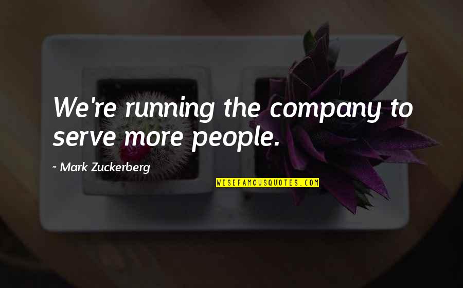 Object Relations Quotes By Mark Zuckerberg: We're running the company to serve more people.