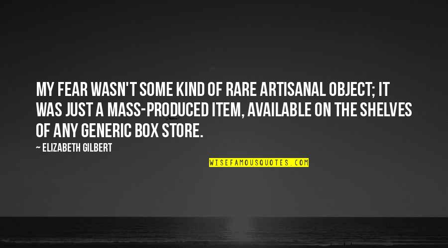 Object Was Quotes By Elizabeth Gilbert: My fear wasn't some kind of rare artisanal