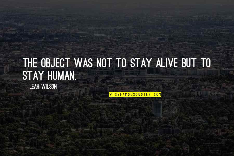 Object Was Quotes By Leah Wilson: The object was not to stay alive but