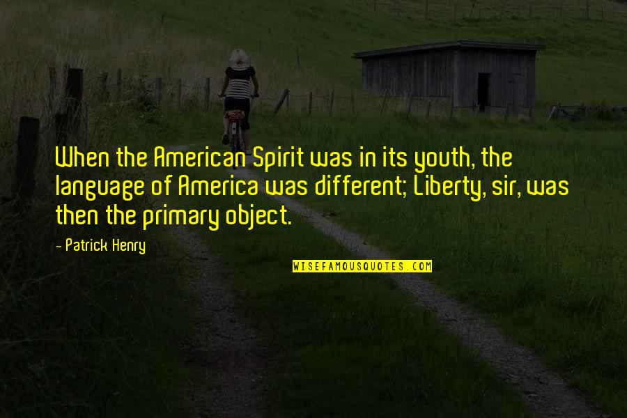 Object Was Quotes By Patrick Henry: When the American Spirit was in its youth,