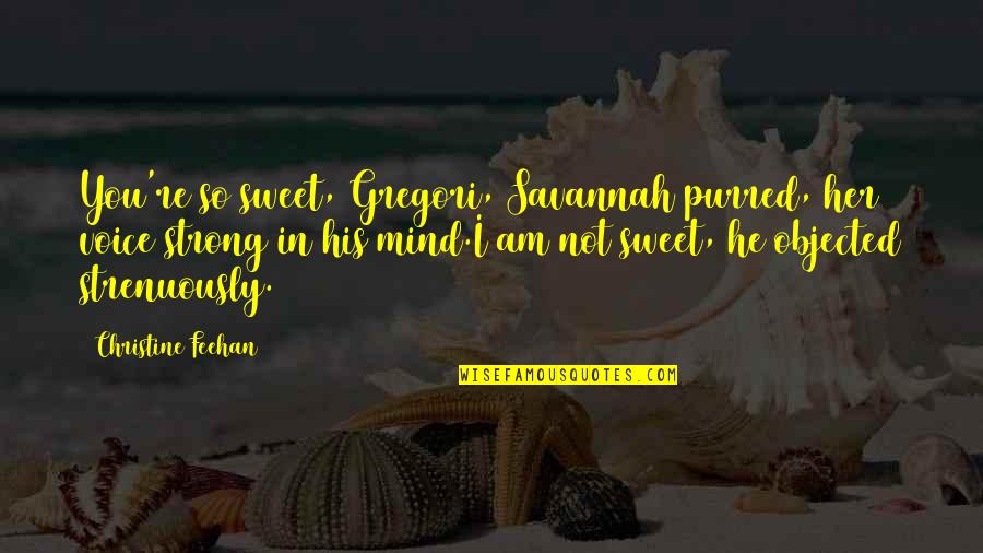 Objected Quotes By Christine Feehan: You're so sweet, Gregori, Savannah purred, her voice