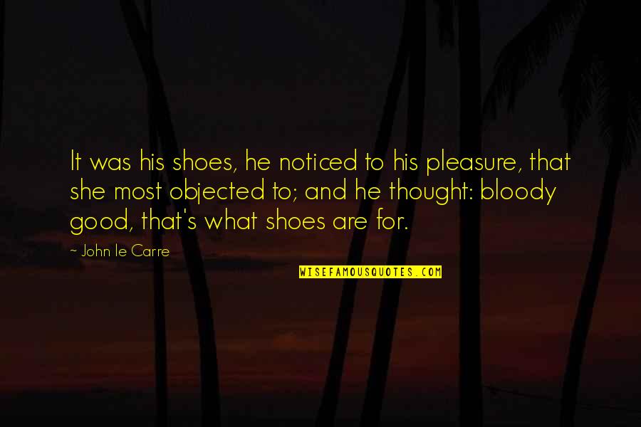 Objected Quotes By John Le Carre: It was his shoes, he noticed to his