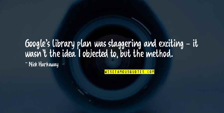 Objected Quotes By Nick Harkaway: Google's library plan was staggering and exciting -