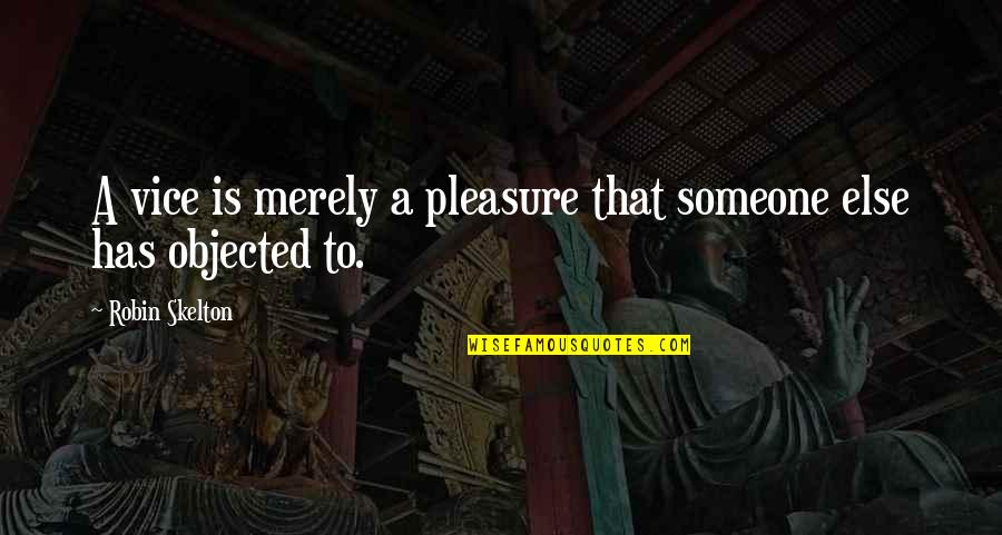 Objected Quotes By Robin Skelton: A vice is merely a pleasure that someone