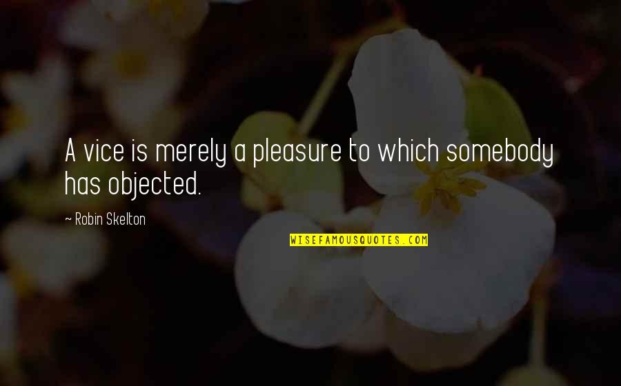 Objected Quotes By Robin Skelton: A vice is merely a pleasure to which