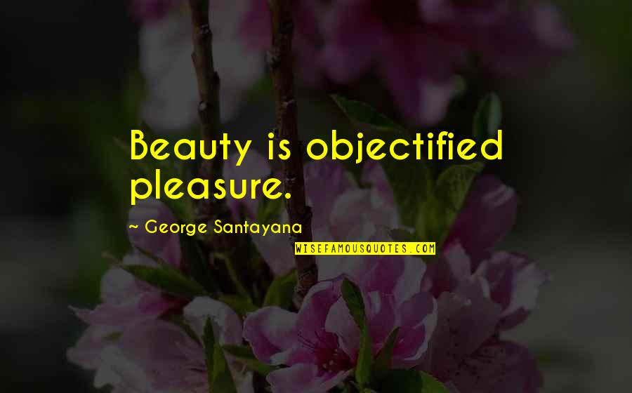 Objectified Quotes By George Santayana: Beauty is objectified pleasure.