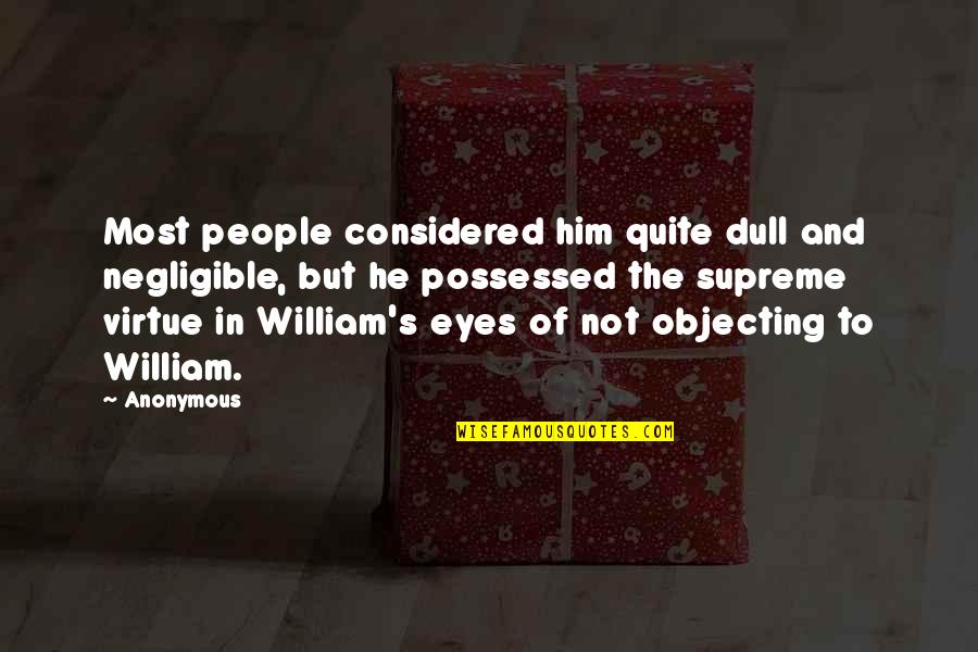 Objecting Quotes By Anonymous: Most people considered him quite dull and negligible,