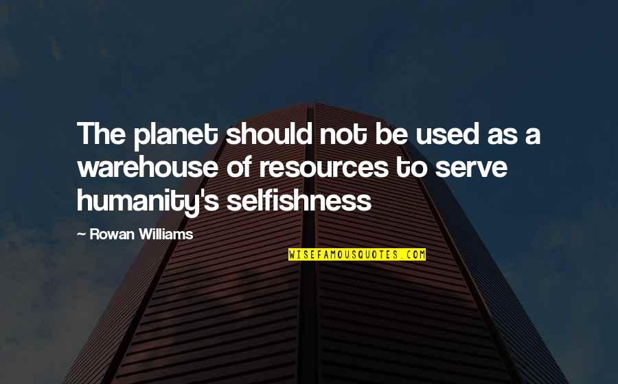 Objecting To Interrogatories Quotes By Rowan Williams: The planet should not be used as a