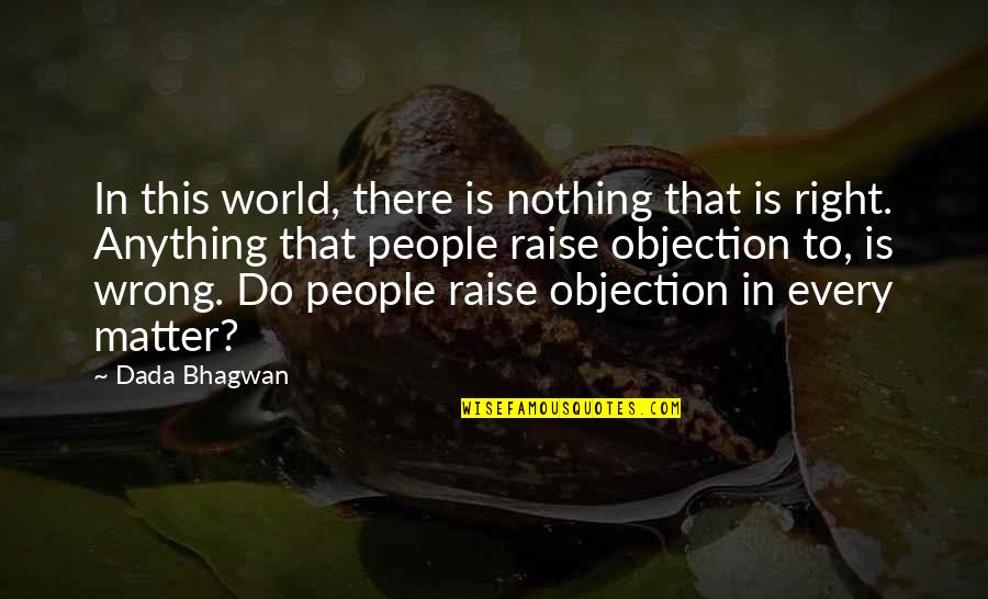 Objection Quotes By Dada Bhagwan: In this world, there is nothing that is