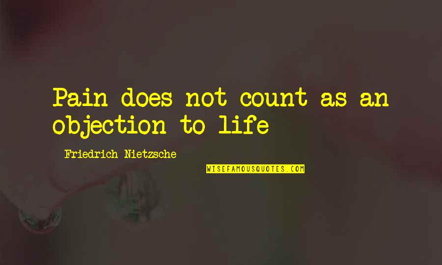 Objection Quotes By Friedrich Nietzsche: Pain does not count as an objection to