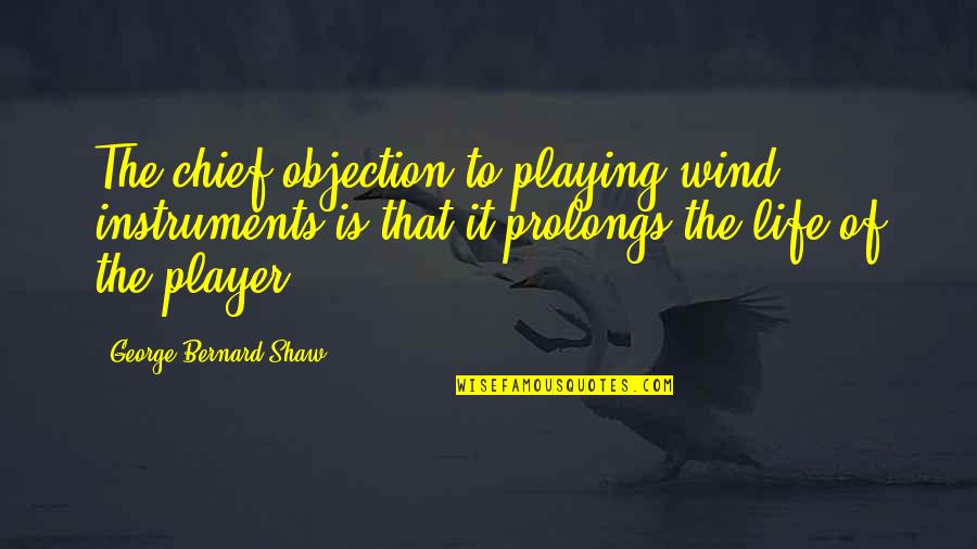 Objection Quotes By George Bernard Shaw: The chief objection to playing wind instruments is