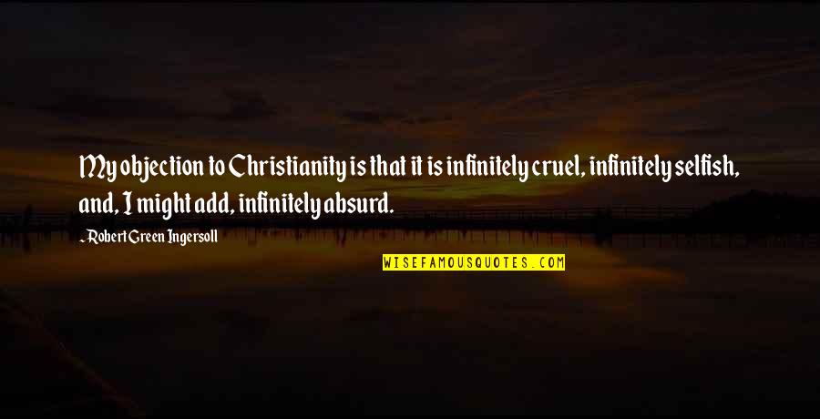 Objection Quotes By Robert Green Ingersoll: My objection to Christianity is that it is
