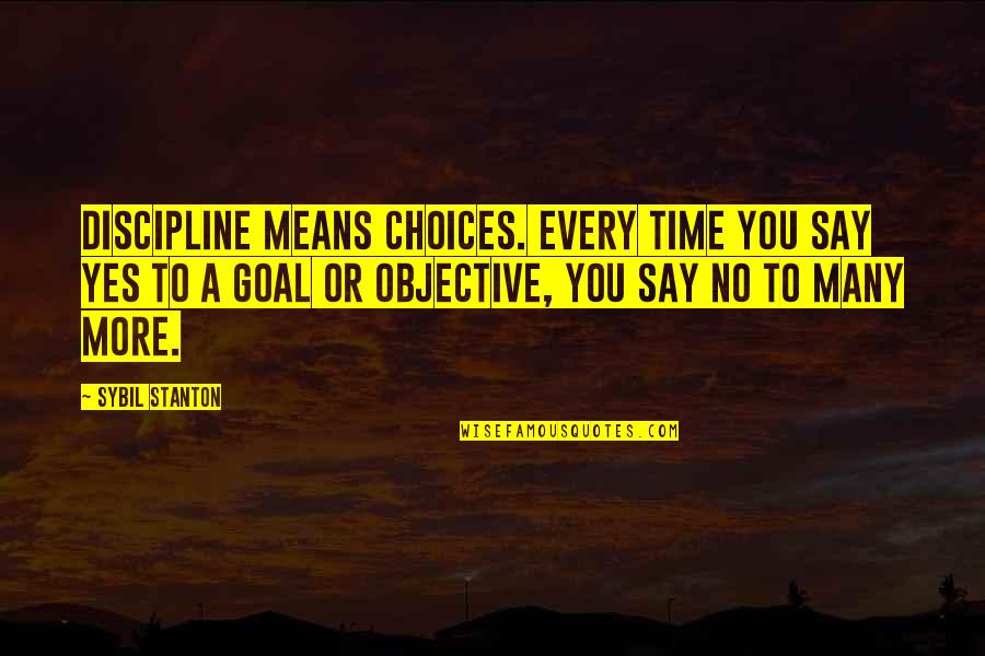 Objective And Goals Quotes By Sybil Stanton: Discipline means choices. Every time you say yes