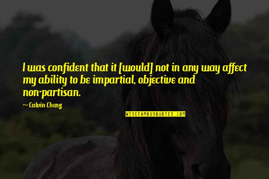 Objective And Impartial Quotes By Calvin Cheng: I was confident that it [would] not in
