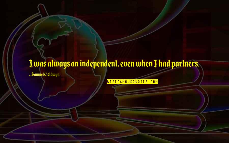 Objective And Subjective Data Quotes By Samuel Goldwyn: I was always an independent, even when I Objective And Subjective Data Quotes By Samuel Goldwyn: I was always an independent, even when I