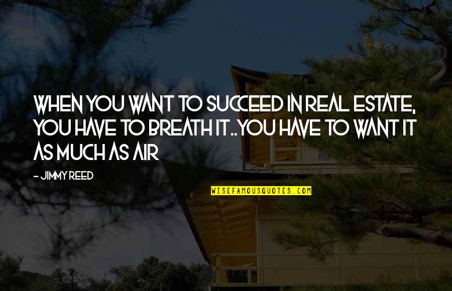 Objective Knowledge Quotes By Jimmy Reed: When you want to succeed in Real Estate,