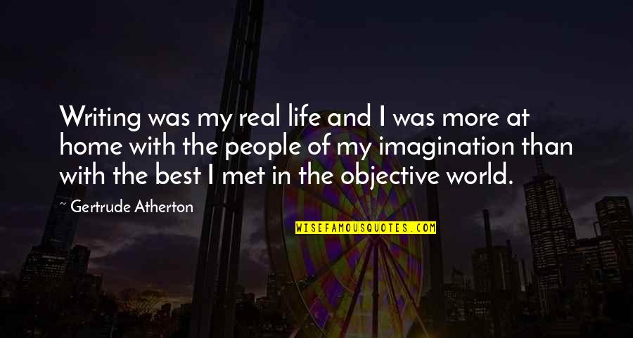 Objective Of Life Quotes By Gertrude Atherton: Writing was my real life and I was Objective Of Life Quotes By Gertrude Atherton: Writing was my real life and I was